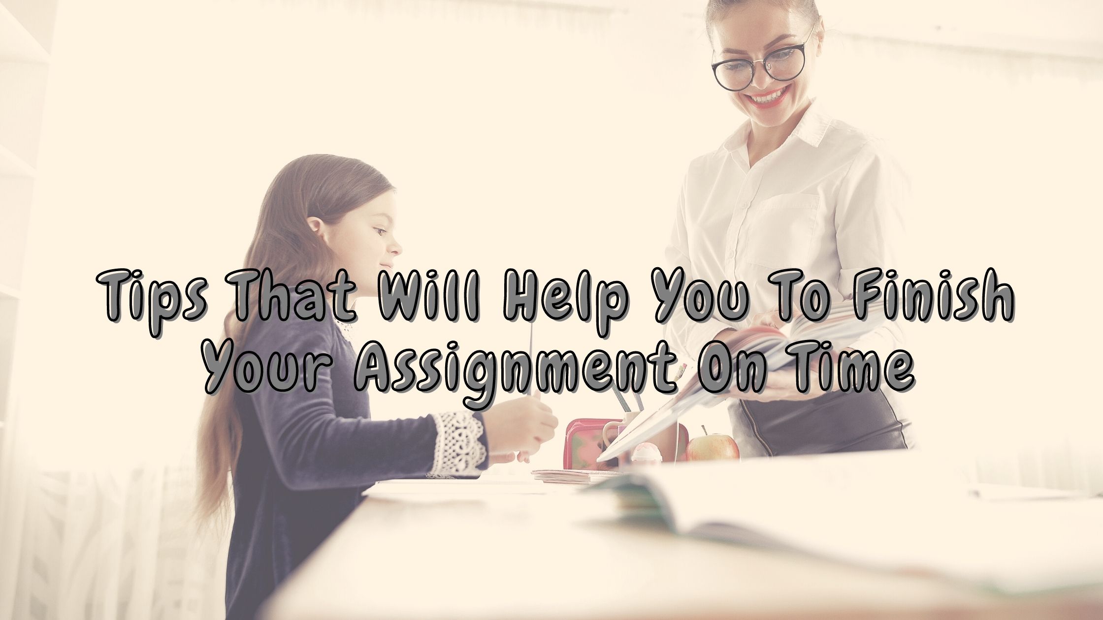 Tips That Will Help You To Finish Your Assignment On Time